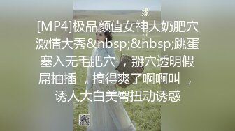 [MP4]极品颜值女神大奶肥穴激情大秀&nbsp;&nbsp;跳蛋塞入无毛肥穴 ，掰穴透明假屌抽插 ，搞得爽了啊啊叫 ，诱人大白美臀扭动诱惑