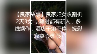 【良家故事】良家妇女收割机2天3女 ，随时都有新人，多线操作，酒店干炮不停，抚慰寂寞心灵 (5)