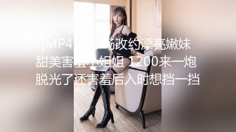 [MP4]第二场改约漂亮嫩妹 甜美害羞小姐姐 1200来一炮 脱光了还害羞后入时想挡一挡