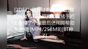 [2DF2]s级身材惹火美女拍摄现场放福利让摄影师咸猪手把全身摸了个遍最后还用脚帮助他射精 [MP4/258MB][BT种子]