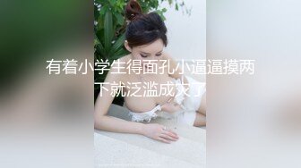 有着小学生得面孔小逼逼摸两下就泛滥成灾了