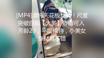 [MP4]清纯天花板女神！尺度突破自我【大美】娇俏可人 芳龄23，平面模特，小美女身材真不错