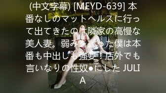 (中文字幕) [MEYD-639] 本番なしのマットヘルスに行って出てきたのは隣家の高慢な美人妻。弱みを握った僕は本番も中出しも強要！店外でも言いなりの性奴●にした JULIA