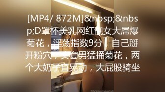 [MP4/ 872M]&nbsp;&nbsp;D罩杯美乳网红靓女大屌爆菊花，淫荡指数9分，自己掰开粉穴，头套男猛捅菊花，两个大奶子直晃动，大屁股骑坐