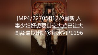 [MP4/2270M]12/9最新 人妻少妇好想要口交大鸡巴让大哥舔逼抠出好多淫水VIP1196