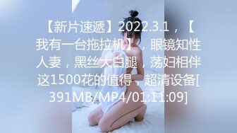 【新片速遞】2022.3.1，【我有一台拖拉机】，眼镜知性人妻，黑丝大白腿，荡妇相伴这1500花的值得，超清设备[391MB/MP4/01:11:09]