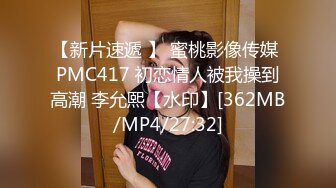 【新片速遞 】 蜜桃影像传媒 PMC417 初恋情人被我操到高潮 李允熙【水印】[362MB/MP4/27:32]