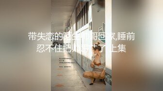 带失恋的陌生帅哥回家,睡前忍不住把帅哥艹了 上集