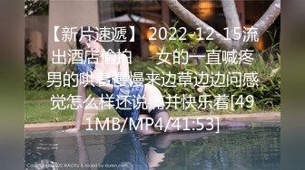 【新片速遞】 2022-12-15流出酒店偷拍❤️女的一直喊疼男的哄着慢慢来边草边边问感觉怎么样还说痛并快乐着[491MB/MP4/41:53]