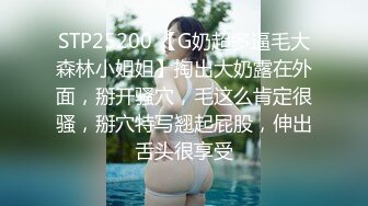 STP25200 【G奶超多逼毛大森林小姐姐】掏出大奶露在外面，掰开骚穴，毛这么肯定很骚，掰穴特写翘起屁股，伸出舌头很享受