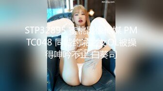 STP32895 蜜桃影像传媒 PMTC048 同城约啪之女OL被操得呻吟不止 白葵司