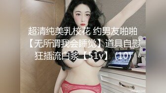 超清纯美乳校花 约男友啪啪【无所谓我会睡觉】道具自慰狂插流白浆【51v】 (10)