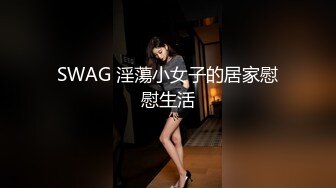 SWAG 淫蕩小女子的居家慰慰生活