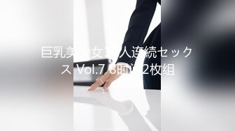 巨乳美少女10人连続セックス Vol.7 8时间2枚组