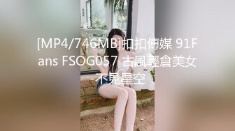 [MP4/746MB]扣扣傳媒 91Fans FSOG057 古風輕倉美女-不見星空