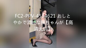 FC2-PPV-4554621 おしとやかで清純な楓ちゃんが【高清无码】