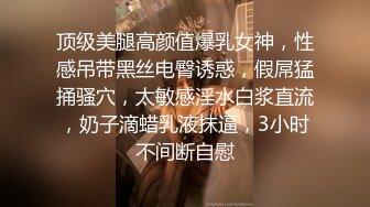 顶级美腿高颜值爆乳女神，性感吊带黑丝电臀诱惑，假屌猛捅骚穴，太敏感淫水白浆直流，奶子滴蜡乳液抹逼，3小时不间断自慰