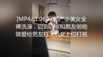 [MP4/ 1.06G] 国产小美女全裸洗澡，回到卧室和男友啪啪做爱给男友打飞机女上位打桩