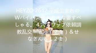 HEYZO 2642 平成生まれのWパイパン素人おさな妻すぺしゃる。４穴スワップ依頼調教乱交 – さら（２１）＆せなさんら（２１）