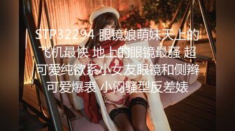 STP32294 眼镜娘萌妹天上的飞机最快 地上的眼镜最骚 超可爱纯欲系小女友眼镜和侧辫可爱爆表 小闷骚型反差婊