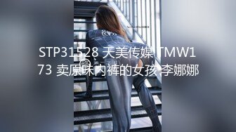 STP31528 天美传媒 TMW173 卖原味内裤的女孩 李娜娜