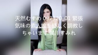 【新速片遞】 约啪娇嫩女生 短裙白嫩大长腿 萌萌青涩面孔心动啊 抱紧亲吻揉捏挑逗喘息 身材给力前凸后翘激情噗嗤猛操【水印】[1.86G/MP4/01:04:06]