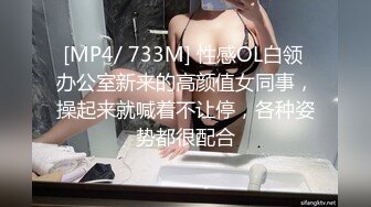 [MP4/ 733M] 性感OL白领 办公室新来的高颜值女同事，操起来就喊着不让停，各种姿势都很配合