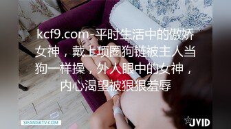 kcf9.com-平时生活中的傲娇女神，戴上项圈狗链被主人当狗一样操，外人眼中的女神，内心渴望被狠狠羞辱