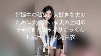 妊娠中の私は、大好きな夫のために大っ嫌いな夫の上司のチ●ポをおしゃぶりごっくんし続けた… 天馬由衣