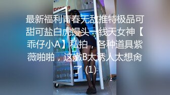 最新福利青春无敌推特极品可甜可盐白虎馒头一线天女神【乖仔小A】私拍，各种道具紫薇啪啪，这嫩B太诱人太想肏了 (1)