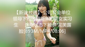 【新速片遞】 公司聚会单位领导下药迷翻新来的美女实习生❤️迷糊状态下被3P完美露脸[893M/MP4/08:06]