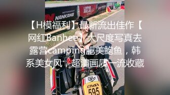 【H模福利】最新流出佳作【网红Banhee】大尺度写真去露营camping肥美鲍鱼，韩系美女风，超清画质一流收藏