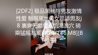 [2DF2] 极品黑丝与男友激情性爱 制服黑丝美女跪舔男友j8 裹爽无套后入饥渴浪穴 骑乘猛摇高潮[MP4/146.MB][BT种子]