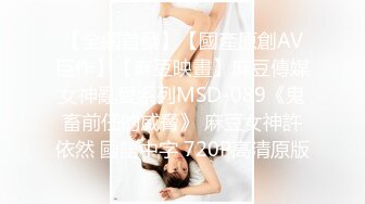 【全網首發】【國產原創AV巨作】【麻豆映畫】麻豆傳媒女神亂愛系列MSD-089《鬼畜前任的威脅》 麻豆女神許依然 國語中字 720P高清原版