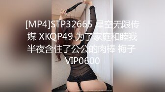 [MP4]STP32665 星空无限传媒 XKQP49 为了家庭和睦我半夜含住了公公的肉棒 梅子 VIP0600