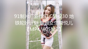 91制片厂新作91CM-230 地铁轮奸计划 童颜女生萧悦儿【MP4/405MB】