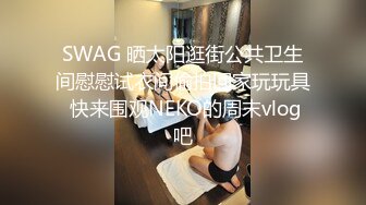 高挑气质的良家小嫂子既敏感又骚，内裤还没脱就已经湿透了，一直想要被操，毛多性欲旺没玩一会就喷潮了