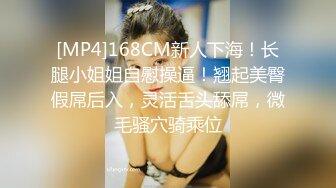 [MP4]168CM新人下海！长腿小姐姐自慰操逼！翘起美臀假屌后入，灵活舌头舔屌，微毛骚穴骑乘位