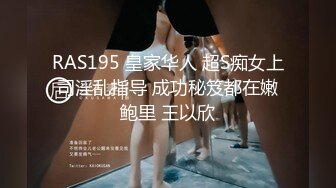 RAS195 皇家华人 超S痴女上司淫乱指导 成功秘笈都在嫩鲍里 王以欣