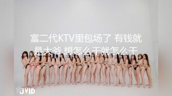 富二代KTV里包场了 有钱就是大爷 想怎么干就怎么干