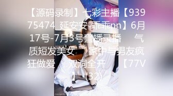 【源码录制】七彩主播【93975474_延安安-乖乖nn】6月17号-7月3号直播录播☀️气质短发美女☀️家中与男友疯狂做爱☀️双洞全开☀️【77V】  (32)