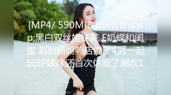 [MP4/ 590M]&nbsp;&nbsp;黑白双丝姐妹花 E奶蝶和闺蜜 到胎妈妈鸭店挑了4男一起玩6P妹妹还首次体验了潮吹1