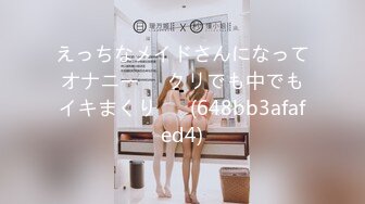 えっちなメイドさんになってオナニー❤️クリでも中でもイキまくり❤️ (648bb3afafed4)