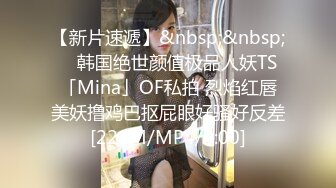 【新片速遞】&nbsp;&nbsp; ✨韩国绝世颜值极品人妖TS「Mina」OF私拍 烈焰红唇美妖撸鸡巴抠屁眼好骚好反差[221M/MP4/5:00]