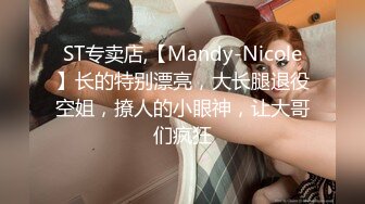 ST专卖店,【Mandy-Nicole】长的特别漂亮，大长腿退役空姐，撩人的小眼神，让大哥们疯狂