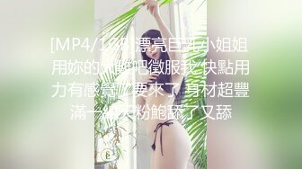 [MP4/1GB]漂亮巨乳小姐姐 用妳的大雞吧徵服我 快點用力有感覺了要來了 身材超豐滿一線天粉鮑舔了又舔