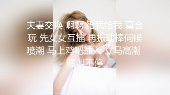 夫妻交换 啊啊 给我给我 真会玩 先女女互插 再振动棒伺候喷潮 马上鸡吧插入 立马高潮 骚叫不停