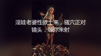 淫娃老婆性欲上来，骚穴正对镜头，等你来射