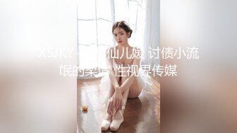 XSJKY-078 仙儿媛 讨债小流氓的柔情 性视界传媒