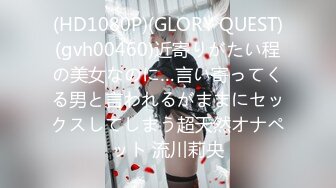 (HD1080P)(GLORY QUEST)(gvh00460)近寄りがたい程の美女なのに…言い寄ってくる男と言われるがままにセックスしてしまう超天然オナペット 流川莉央